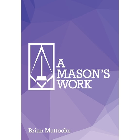 A Mason's Work: Reclaiming Operative Fraternalism Through Symbolic Self-Development, (Hardcover)