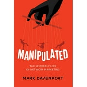 Manipulated: The 12 Deadly Lies of Network Marketing (Hardcover)