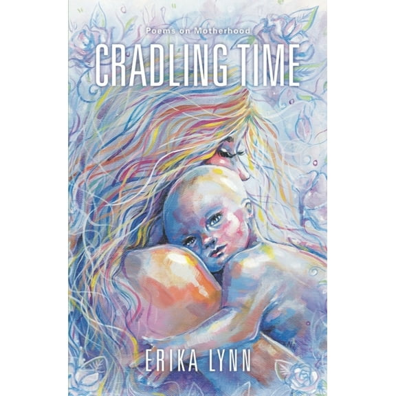 Cradling Time: Poems on Motherhood, (Paperback)
