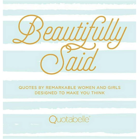 Everyday Inspiration Beautifully Said: Quotes by Remarkable Women and Girls Designed to Make You Think, Book 1, (Hardcover)