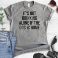 thumbnail image 2 of It's Not Drinking Alone If The Dog Is Home Shirt, Unisex Women's Men's Shirt, Wine Drinking Shirt, Dog Tee, Dark Heather Gray, X-Large, 2 of 6