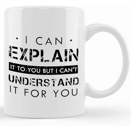 Funny Office Coffee Mug I Can Explain It To You But I Cant Understand It For You, Ceramic Novelty Coffee Mug, Tea Cup, Gift Present For Birthday, Christmas Thanksgiving Festival, 11oz Or