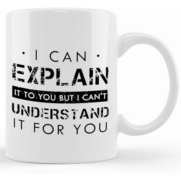 Funny Office Coffee Mug I Can Explain It To You But I Cant Understand It For You, Ceramic Novelty Coffee Mug, Tea Cup, Gift Present For Birthday, Christmas Thanksgiving Festival, 11oz Or