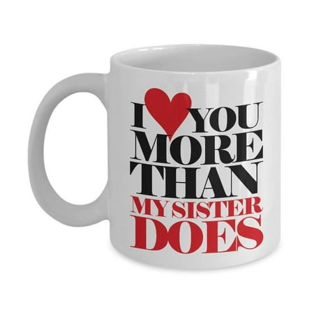 Coil Mug - Funny I Love You More Than My Sister Does Graphic Heart Coffee & Tea Gift Mug For An American Father, New Daddy, Cool Dad And Single Pops On Fathers Day