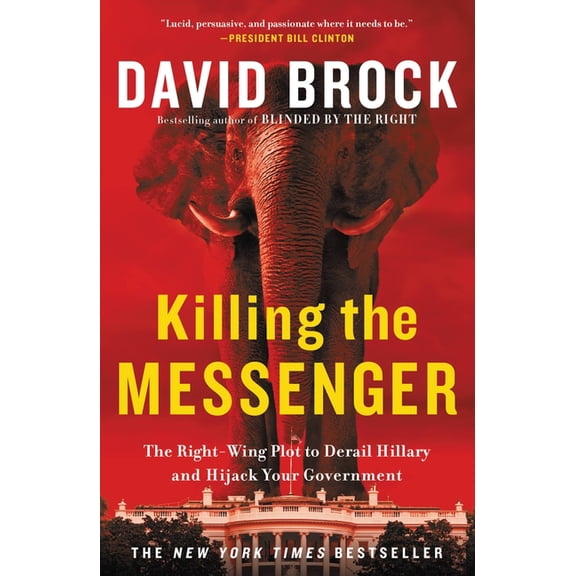 Killing the Messenger: The Right-Wing Plot to Derail Hillary and Hijack Your Government, (Paperback)