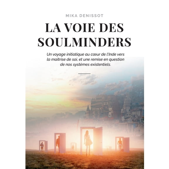 La voie des Soulminders: Un voyage initiatique au coeur de l'Inde vers la maÃ®trise de soi, et une remise en questio, (Paperback)