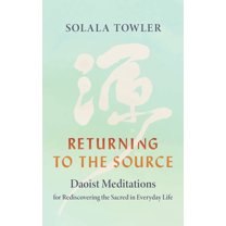 Returning to the Source: Daoist Meditations for Rediscovering the Sacred in Everyday Life, (Paperback)