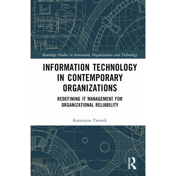 Routledge Studies in Innovation, Organiz Information Technology in Contemporary Organizations: Redefining IT Management for Organizational Reliability, (Hardcover)
