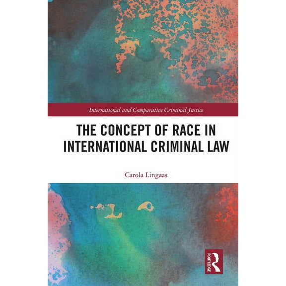 International and Comparative Criminal J The Concept of Race in International Criminal Law, (Hardcover)