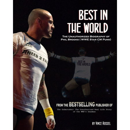 Best in the World: The Unauthorized Biography of Phil Brooks (WWE Superstar CM Punk) - (Best Wwe Matches Of 2000s)