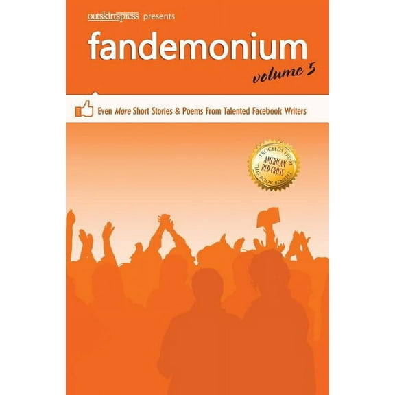 Outskirts Press Presents Fandemonium Volume 5: Even More Short Stories & Poems From Talented Facebook Writers, (Paperback)