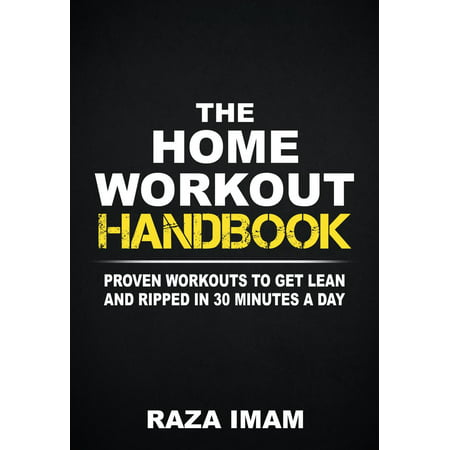 The Home Workout Handbook: Proven Workouts to Get Lean and Ripped in 30 Minutes a Day - (Best Home Workout To Get Ripped)