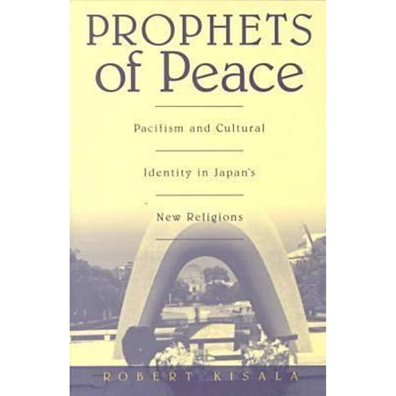 Pre-Owned Prophets of Peace: Pacifism and Cultural Identity in Japan's New Religions (Paperback) by Robert Kisala