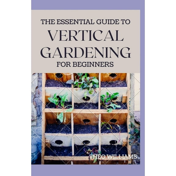 The Essential Guide to Vertical Gardening for Beginners (Paperback)