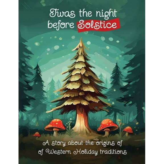 Twas the Night Before Solstice: A story about the natural origins of Western Holiday Traditions, (Paperback)