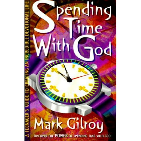 Spending Time with God: A Teenager's Guide to Creating an Incredible Devotional Life (Paperback)