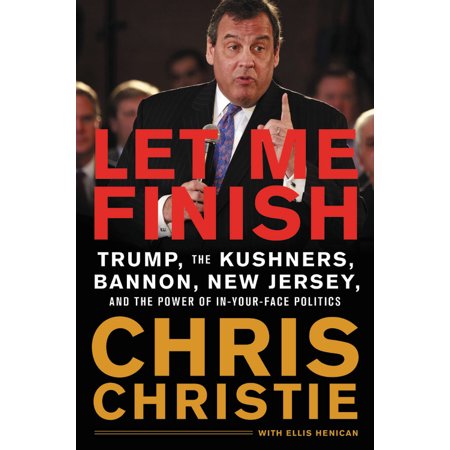 - Let Me Finish : Trump, the Kushners, Bannon, New Jersey, and the Power of In-Your-Face Politics