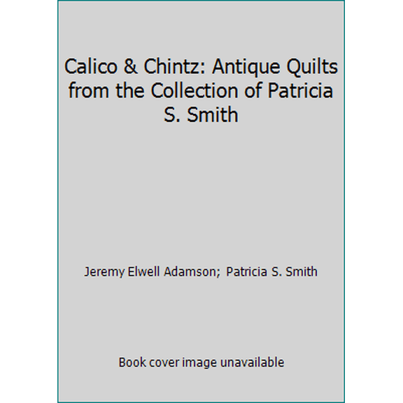 Pre-Owned Calico & Chintz: Antique Quilts from the Collection of Patricia S. Smith (Paperback) 0937311359 9780937311356