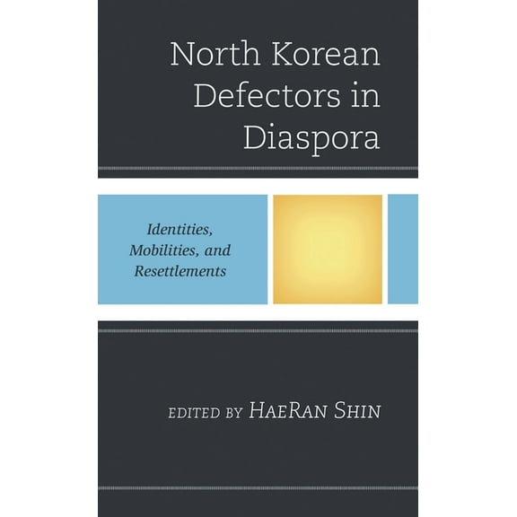 Crossing Borders in a Global World: Appl North Korean Defectors in Diaspora: Identities, Mobilities, and Resettlements, (Paperback)