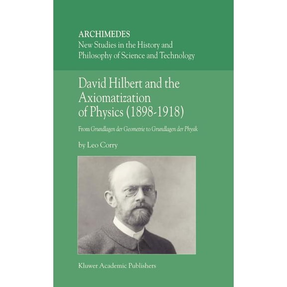 Archimedes David Hilbert and the Axiomatization of Physics (1898-1918): From Grundlagen Der Geometrie to Grundlagen Der Physik, Book 10, (Hardcover)