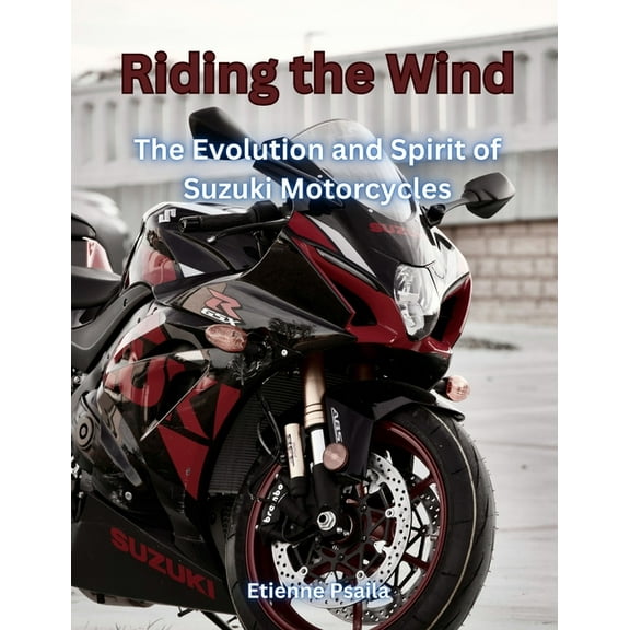 Riding The Wind: The Evolution And Spirit Of Suzuki Motorcycles, (Paperback)