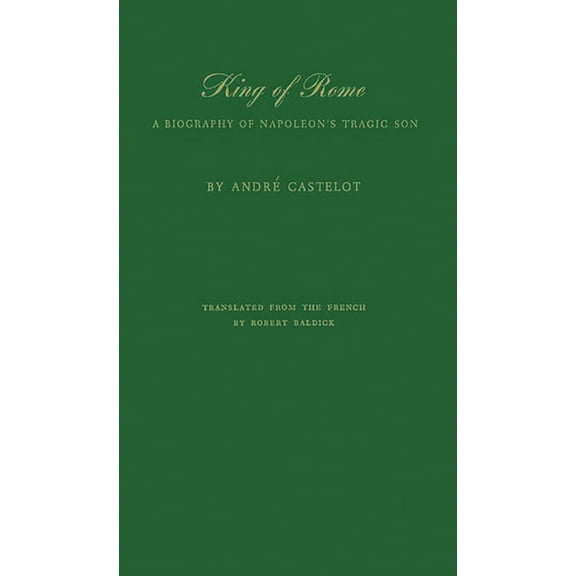 King of Rome: A Biography of Napoleon's Tragic Son, (Hardcover)