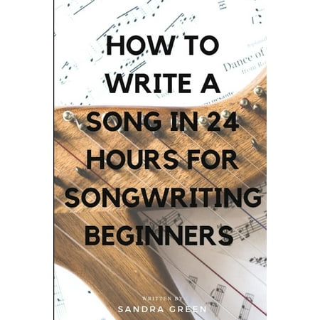 Songwriting Writing Better Lyrics Writing Melodies Songwr How To Write A Song In 24 Hours For Songwriting Beginners Paperback - 