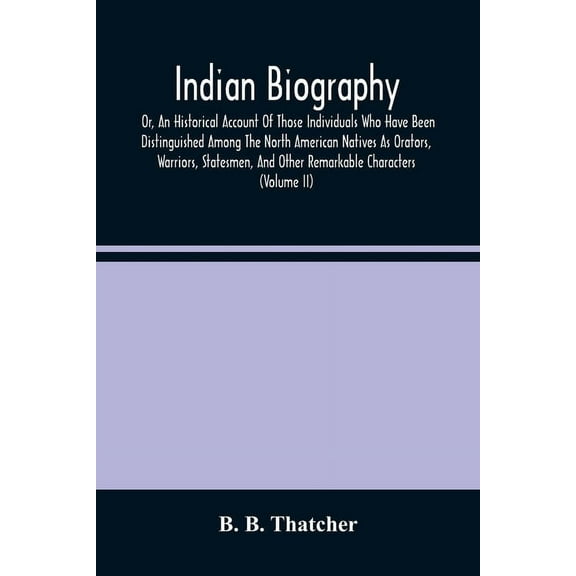 Indian Biography, Or, An Historical Account Of Those Individuals Who Have Been Distinguished Among The North American Na, (Paperback)