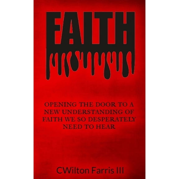 Faith: Opening The Door To A New Understanding Of Faith We Desperately Need To Hear, (Paperback)