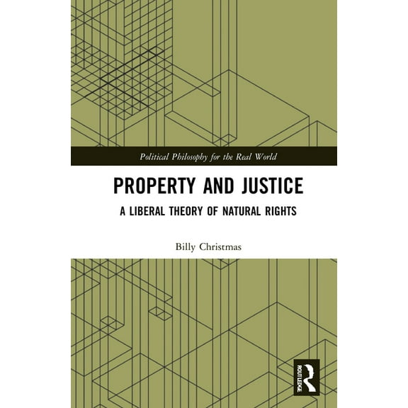 Political Philosophy for the Real World Property and Justice: A Liberal Theory of Natural Rights, (Hardcover)