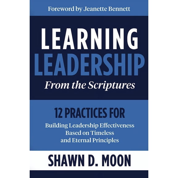 Learning Leadership from the Scriptures: 12 Practices for Building Leadership Effectiveness Based on Timeless and Eterna, (Paperback)