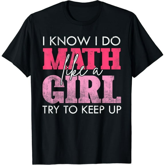 I Know I Do Math Like A Girl Try to Keep Up Funny Math T-Shirt