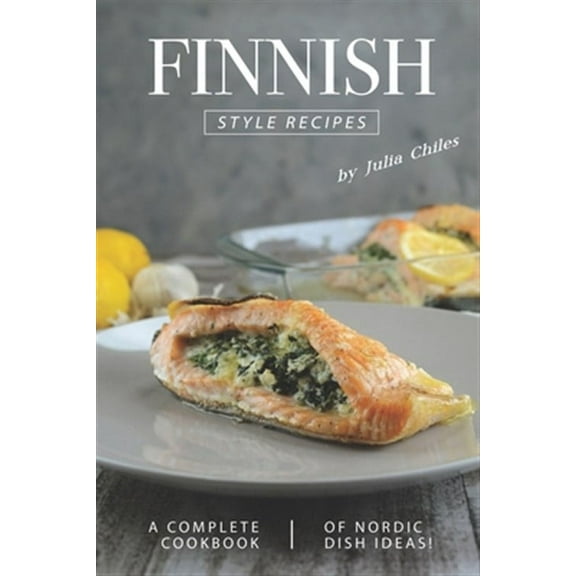 Finnish Style Recipes: A Complete Cookbook of Nordic Dish Ideas!
