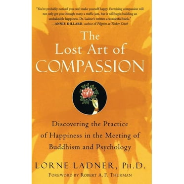 The Lost Art of Compassion: Discovering the Practice of Happiness in the Meeting of Buddhism and Psychology, (Paperback)