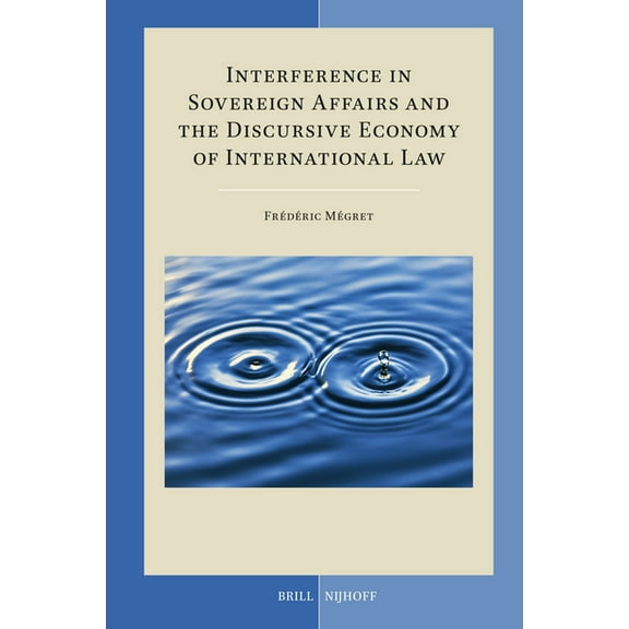 Developments in International Law Interference in Sovereign Affairs and the Discursive Economy of International Law, Book 81, (Hardcover)