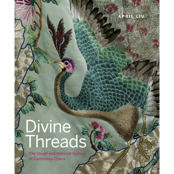 Divine Threads: The Visual and Material Culture of Cantonese Opera (Hardcover)