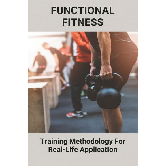Functional Fitness: Training Methodology For Real-Life Application: How To Build My Dream Body (Paperback)