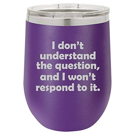 

12 oz Double Wall Vacuum Insulated Stainless Steel Stemless Wine Tumbler Glass Coffee Travel Mug With Lid I Don t Understand The Question And I Won t Respond To It (Purple)