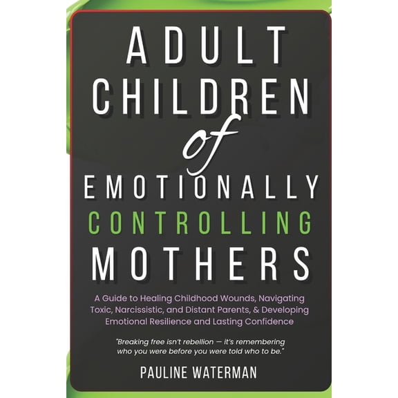 Adult Children of Emotionally Controlling Mothers: A Guide to Healing Childhood Wounds, Navigating Toxic, Narcissistic, , (Paperback)