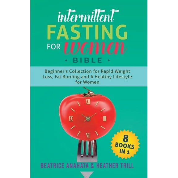 Intermittent Fasting for Women Bible: 8 BOOKS IN 1: Beginner's Collection For Rapid Weight Loss, Fat Burning And A Healt, (Hardcover)