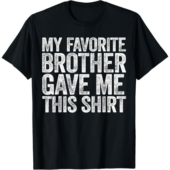 My Favorite Brother Gave Me This Shirt T-Shirt Sibling T-Shirt