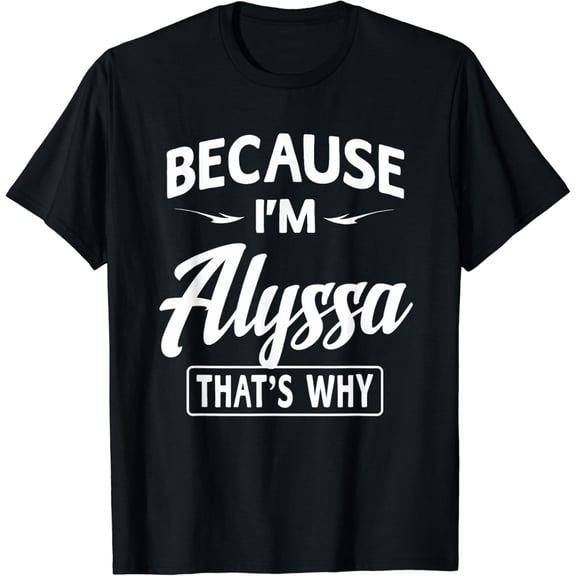 Because I'm Alyssa Funny Novelty Gifts Name Funny Creative Graphic T-Shirt Women