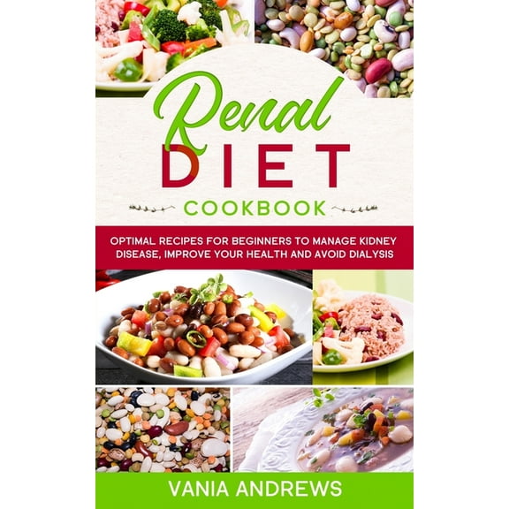 Renal Diet Cookbook: Optimal Recipes for Beginners to Manage Kidney Disease, Improve Your Health, and Avoid Dialysis