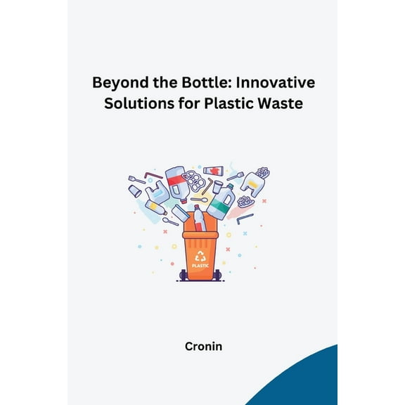 Beyond the Bottle: Innovative Solutions for Plastic Waste, (Paperback)