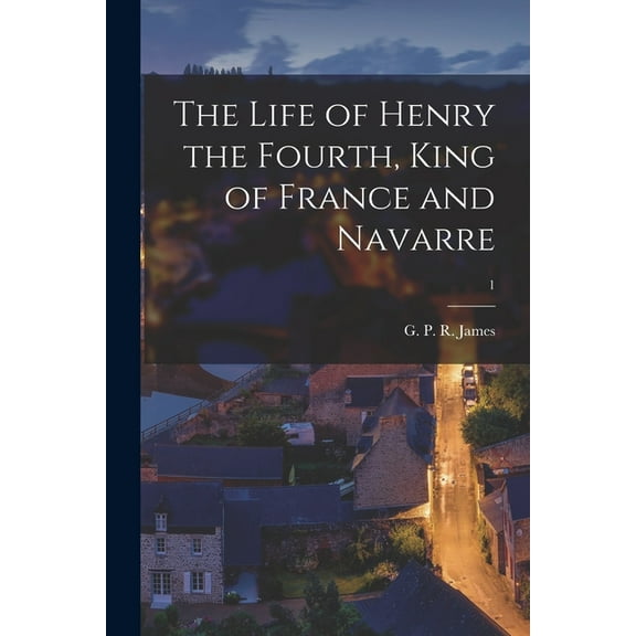 The Life of Henry the Fourth, King of France and Navarre; 1 (Paperback)