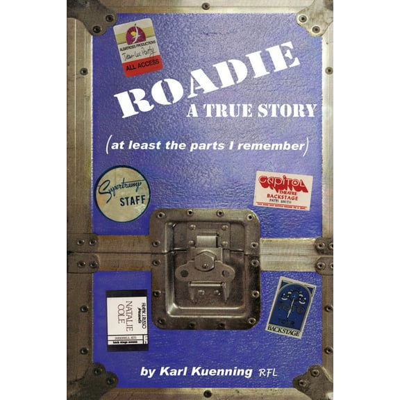 Roadie: A True Story  at least the parts I remember   Paperback  Karl Kuenning