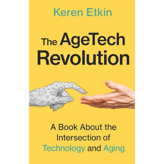 Pre-Owned The AgeTech Revolution: A Book about the Intersection of Aging and Technology (Paperback) 1637307063 9781637307069