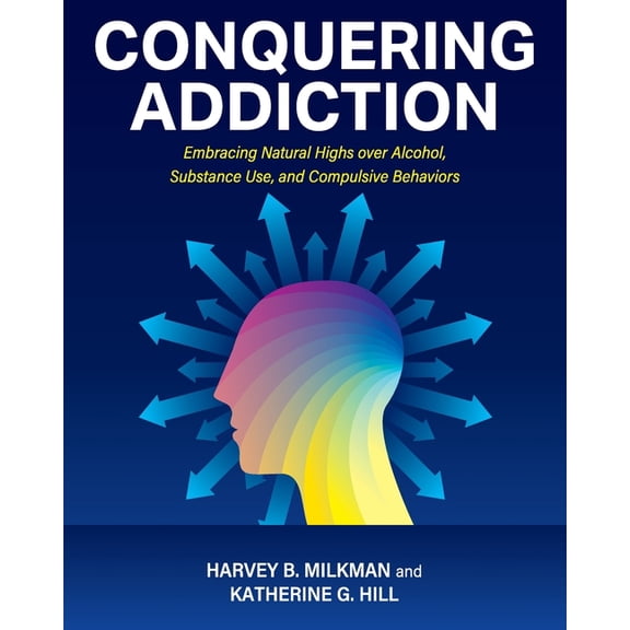 Conquering Addiction: Embracing Natural Highs over Alcohol, Substance Use, and Compulsive Behaviors, (Paperback)