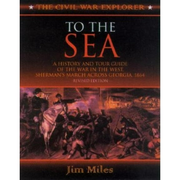 Civil War Explorer To the Sea: A History and Tour Guide of the War in the West, Sherman's March Across Georgia and Through the Carolinas, 1, Book 2, (Paperback)