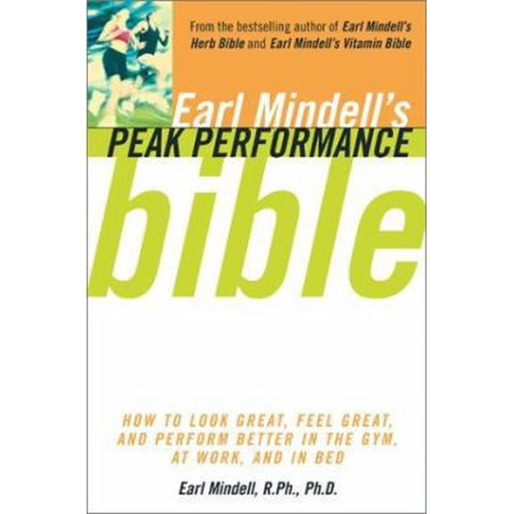 Pre-Owned Earl Mindell'S Peak Performance Bible: How To Look Great Feel Great And Perform Better In The Gym At Work And In Be (Paperback) 0743204379 9780743204378